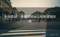 全网质疑：草莓视频丝瓜视频真相存疑
