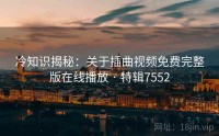 冷知识揭秘：关于插曲视频免费完整版在线播放 · 特辑7552