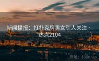 新闻播报：打扑克牌男女引人关注 · 热点2104