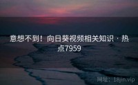 意想不到！向日葵视频相关知识 · 热点7959