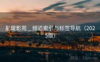 星堤影苑 _ 频道索引与标签导航（2025版）