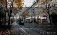 网友调侃：国色天香太魔幻