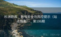 杉洲剧库 _ 账号安全与风控提示（站点指南） _ 第106期