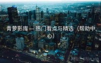 青萝影库 — 热门看点与精选（帮助中心）