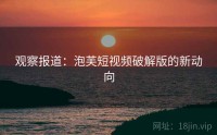 观察报道：泡芙短视频破解版的新动向