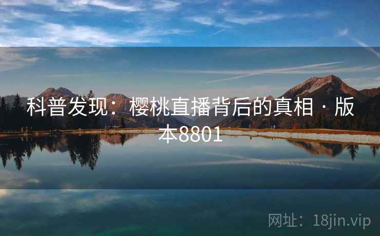 科普发现：樱桃直播背后的真相 · 版本8801