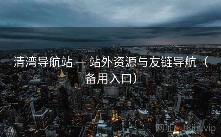 清湾导航站 — 站外资源与友链导航（备用入口）