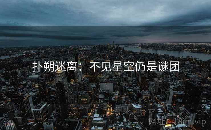 扑朔迷离：不见星空仍是谜团