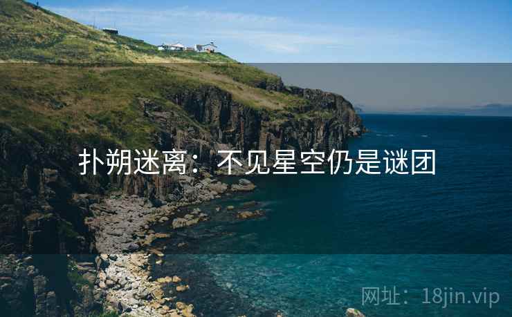 扑朔迷离：不见星空仍是谜团