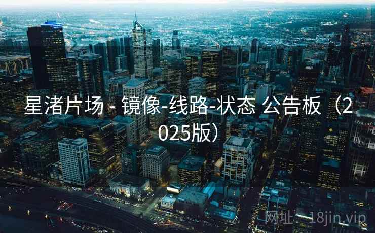 星渚片场 - 镜像-线路-状态 公告板（2025版）