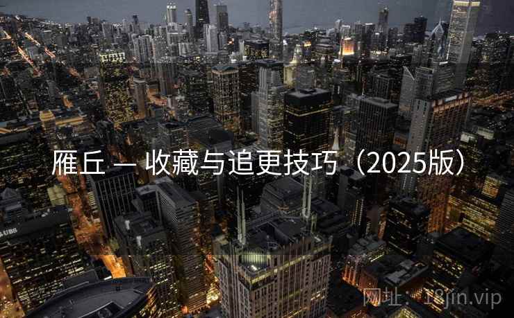 雁丘 — 收藏与追更技巧（2025版）
