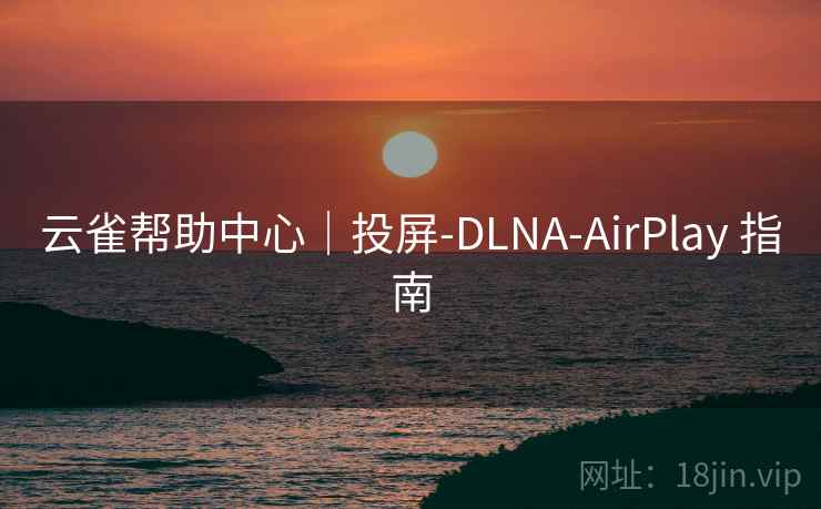 云雀帮助中心|投屏-DLNA-AirPlay 指南 云雀帮助中心|投屏-DLNA-AirPlay 指南