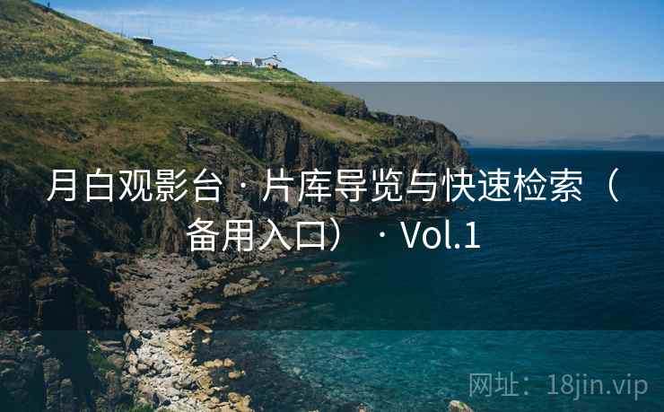 月白观影台 · 片库导览与快速检索(备用入口) · Vol.1 月白观影台 · 片库导览与快速检索(备用入口) · Vol.1