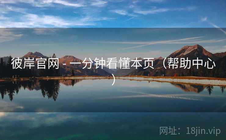 彼岸官网 - 一分钟看懂本页（帮助中心）